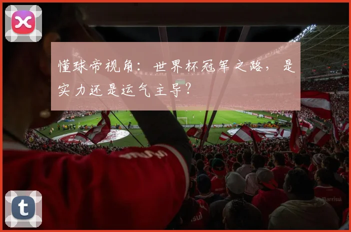 懂球帝视角：世界杯冠军之路，是实力还是运气主导？