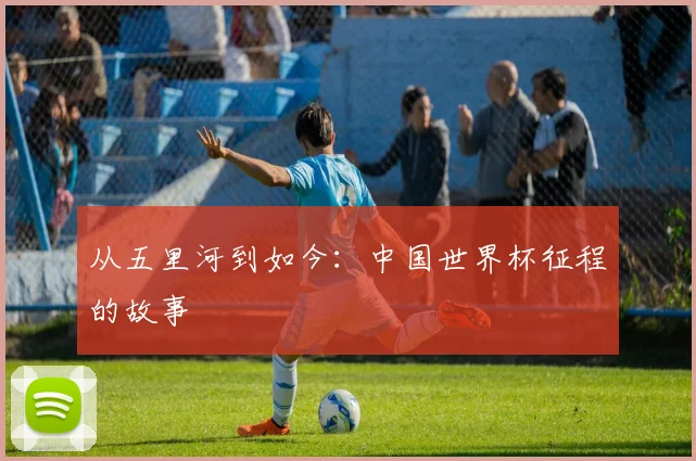 从五里河到如今:中国世界杯征程的故事