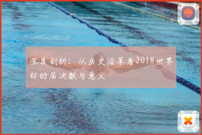 深度剖析：从历史沿革看2018世界杯的届次数与意义