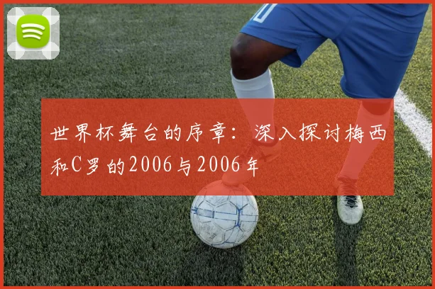 世界杯舞台的序章：深入探讨梅西和C罗的2006与2006年
