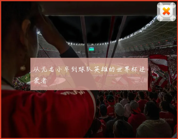 从无名小卒到球队英雄的世界杯逆袭者