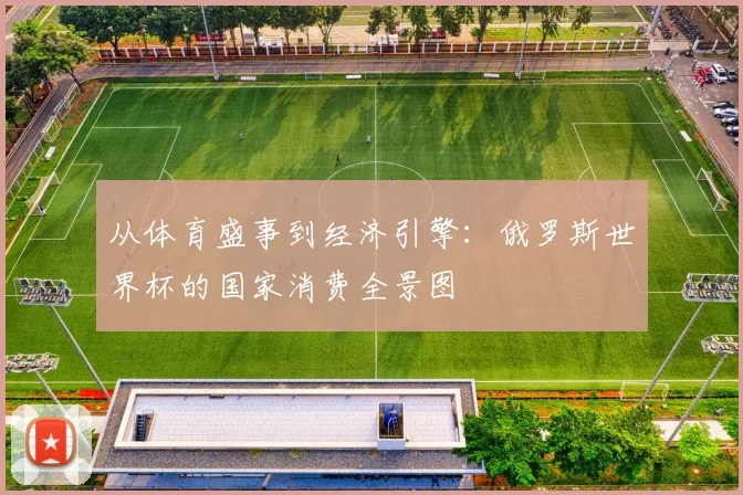 从体育盛事到经济引擎：俄罗斯世界杯的国家消费全景图