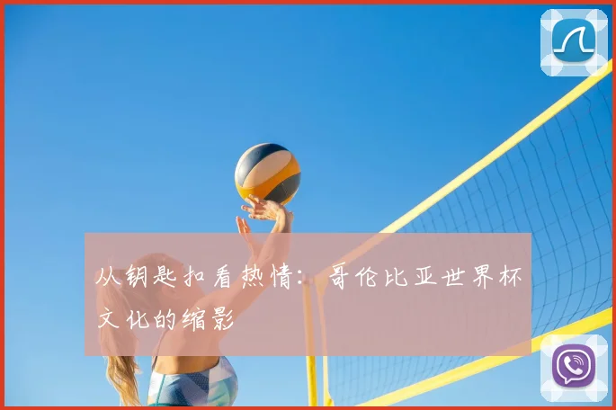 从钥匙扣看热情：哥伦比亚世界杯文化的缩影